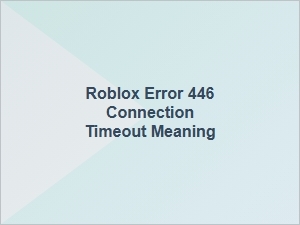 Roblox Error 446 Connection Timeout Explained
