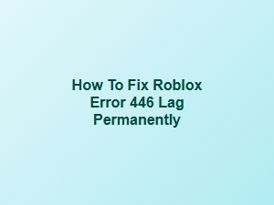 Permanently Fix Roblox Error 446 Lag for Fps Boost