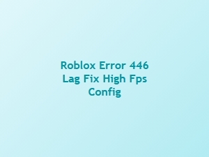 Fix Roblox Error 446 Lag with High Fps Config