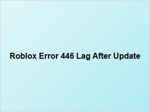 Preventing Roblox Error 446 Lag After Updates