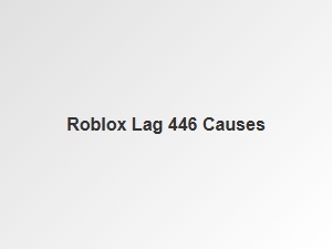 Roblox Lag: 446 Causes and How to Prevent Them