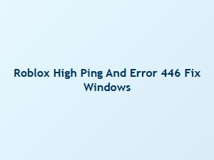How to Fix Roblox High Ping and Error 446 on Windows