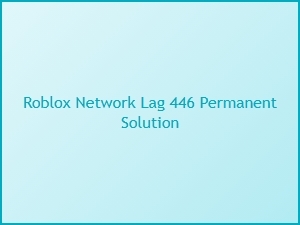 Permanently Fix Roblox Network Lag Error 446