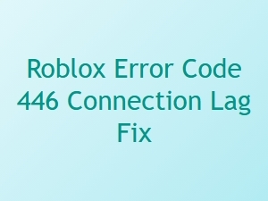 Quick Fix for Roblox Error Code 446 Connection Lag
