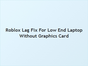 Fix Roblox Lag on Low-End Laptops Without Graphics Cards